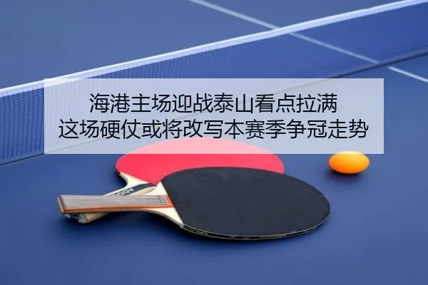 海港主场迎战泰山看点拉满 这场硬仗或将改写本赛季争冠走势（kaiyun）